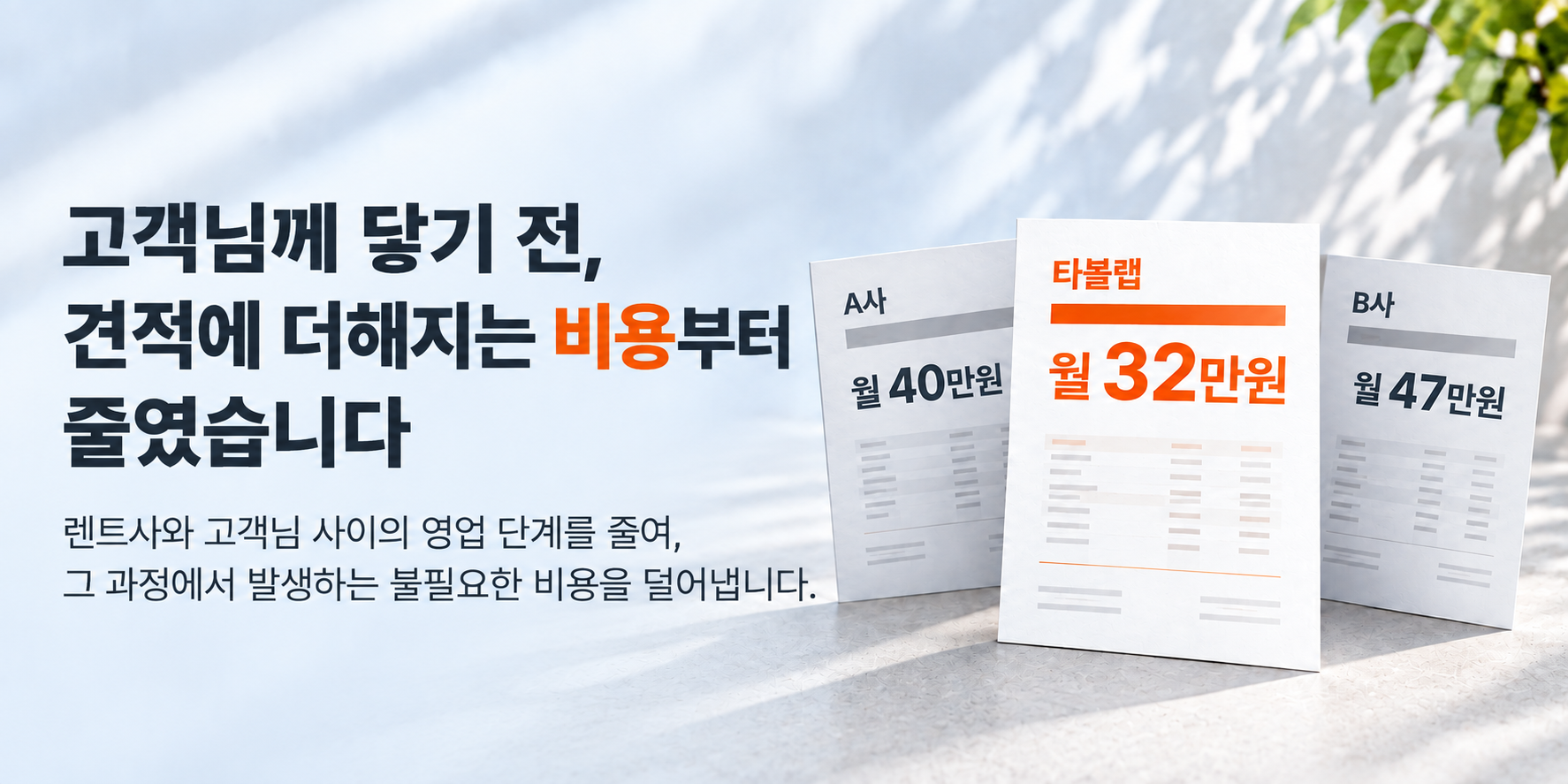 고객님께 닿기 전, 견적에 더해지는 비용부터 줄였습니다. 렌트사와 고객님 사이의 영업 단계를 줄여, 그 과정에서 발생하는 불필요한 비용을 덜어냅니다. A사 월 40만원, B사 월 47만원, 타볼랩 월 32만원.